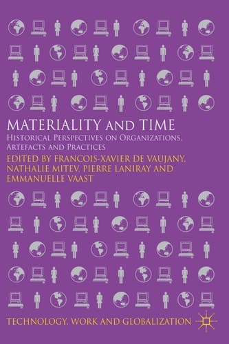Materiality and Time Historical Perspectives on Organizations, Artefacts and Practices