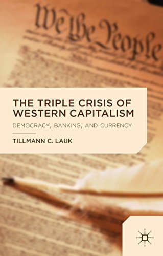The Triple Crisis of Western Capitalism Democracy, Banking, and Currency