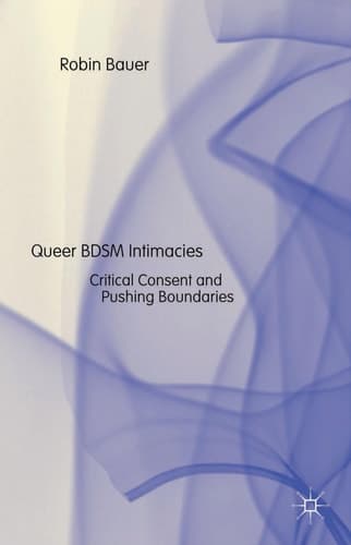 Queer BDSM Intimacies Critical Consent and Pushing Boundaries