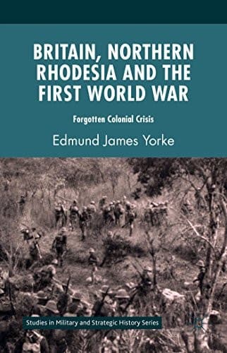 Britain, Northern Rhodesia and the First World War Forgotten Colonial Crisis