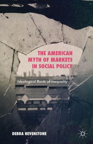 The American Myth of Markets in Social Policy Ideological Roots of Inequality