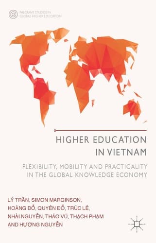 Higher Education in Vietnam Flexibility, Mobility and Practicality in the Global Knowledge Economy