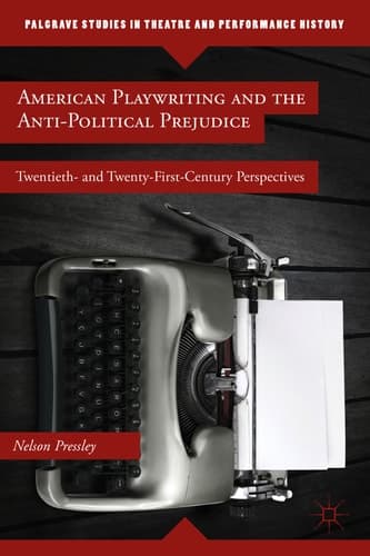 American Playwriting and the Anti-Political Prejudice Twentieth- and Twenty-First-Century Perspectives