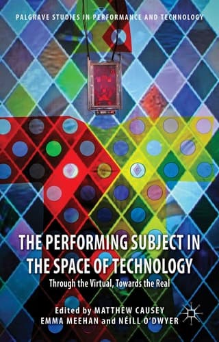 The Performing Subject in the Space of Technology Through the Virtual, Towards the Real