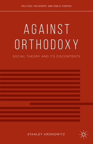 Against Orthodoxy Social Theory and Its Discontents
