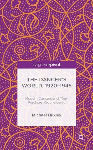 The Dancer's World, 1920 - 1945 Modern Dancers and their Practices Reconsidered