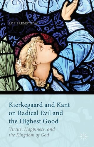 Kierkegaard and Kant on Radical Evil and the Highest Good Virtue, Happiness, and the Kingdom of God