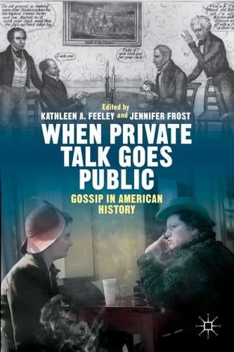 When Private Talk Goes Public Gossip in American History