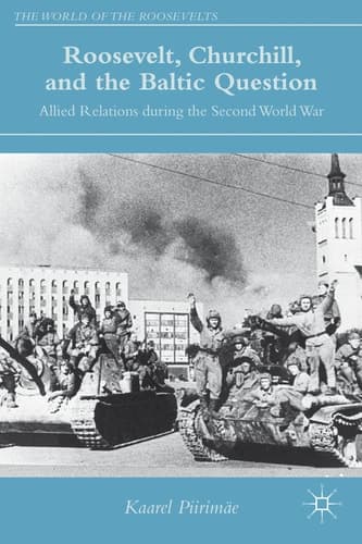Roosevelt, Churchill, and the Baltic Question Allied Relations during the Second World War