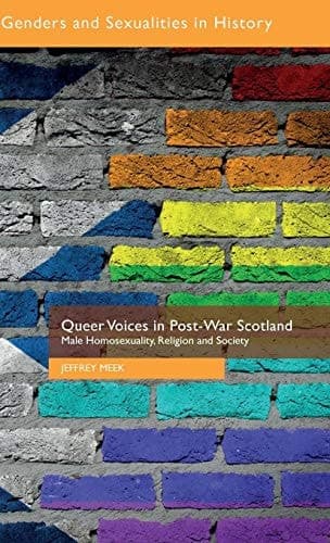 Queer Voices in Post-War Scotland Male Homosexuality, Religion and Society