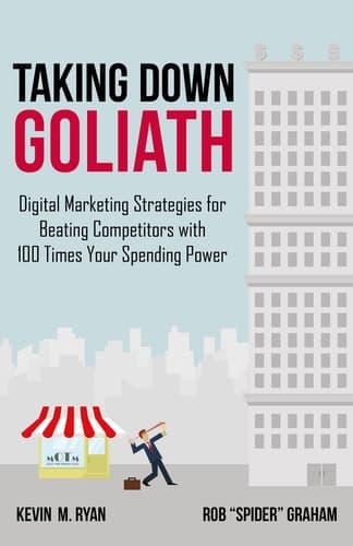 Taking Down Goliath Digital Marketing Strategies for Beating Competitors With 100 Times Your Spending Power