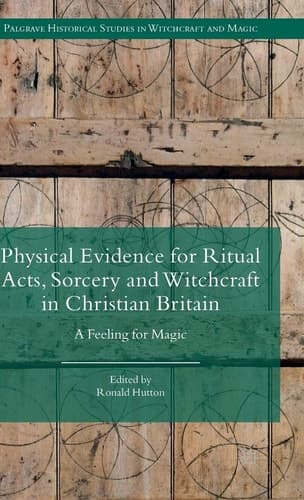 Physical Evidence for Ritual Acts, Sorcery and Witchcraft in Christian Britain A Feeling for Magic