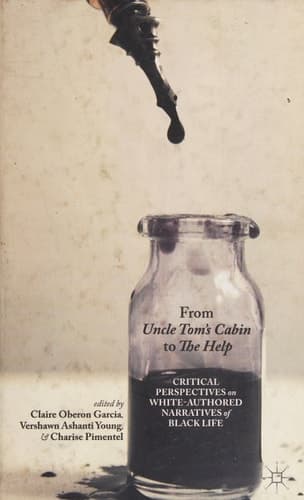 From Uncle Tom's Cabin to The Help Critical Perspectives on White-Authored Narratives of Black Life