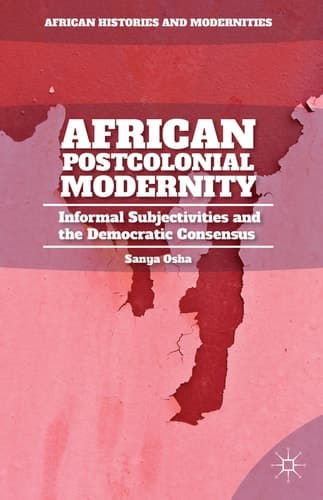 African Postcolonial Modernity Informal Subjectivities and the Democratic Consensus