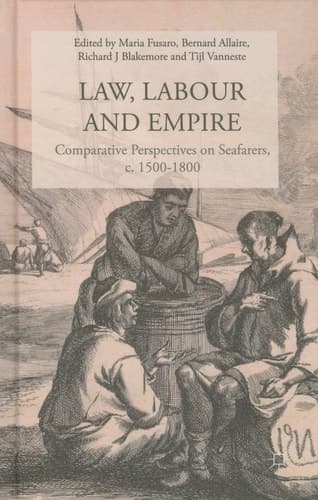 Law, Labour, and Empire Comparative Perspectives on Seafarers, c. 1500-1800