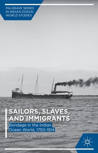 Sailors, Slaves, and Immigrants Bondage in the Indian Ocean World, 1750–1914