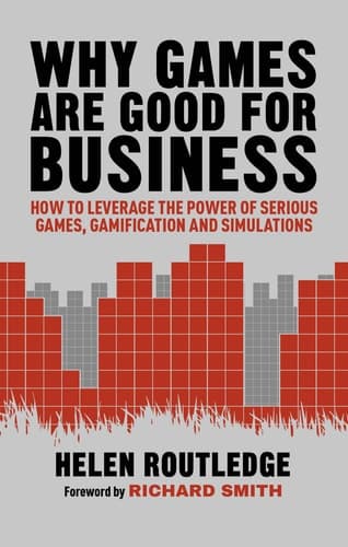 Why Games Are Good For Business How to Leverage the Power of Serious Games, Gamification and Simulations