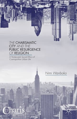 The Charismatic City and the Public Resurgence of Religion A Pentecostal Social Ethics of Cosmopolitan Urban Life