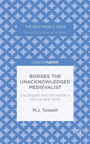 Borges the Unacknowledged Medievalist Old English and Old Norse in His Life and Work