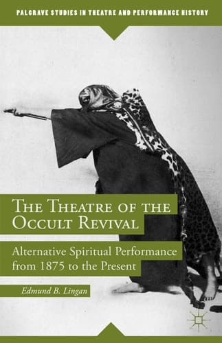 The Theatre of the Occult Revival Alternative Spiritual Performance from 1875 to the Present