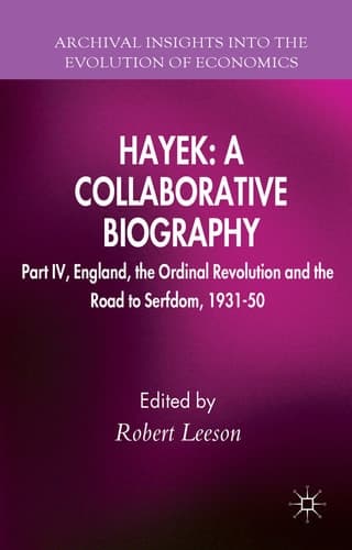 Hayek: A Collaborative Biography Part IV, England, the Ordinal Revolution and the Road to Serfdom, 1931-50