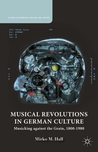 Musical Revolutions in German Culture Musicking against the Grain, 1800-1980