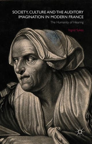 Society, Culture and the Auditory Imagination in Modern France The Humanity of Hearing