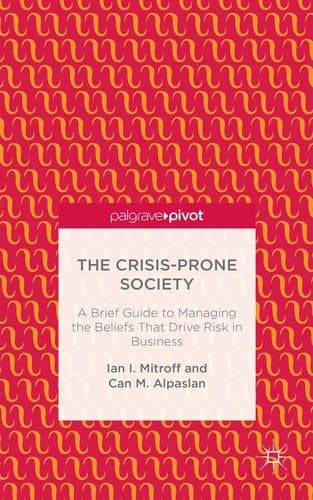 The Crisis-Prone Society: A Brief Guide to Managing the Beliefs that Drive Risk in Business