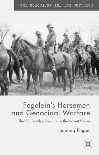 Fegelein's Horsemen and Genocidal Warfare The SS Cavalry Brigade in the Soviet Union