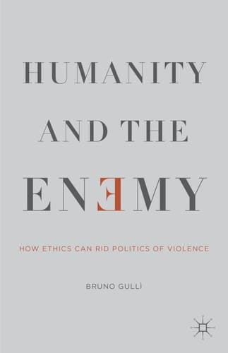 Humanity and the Enemy How Ethics Can Rid Politics of Violence