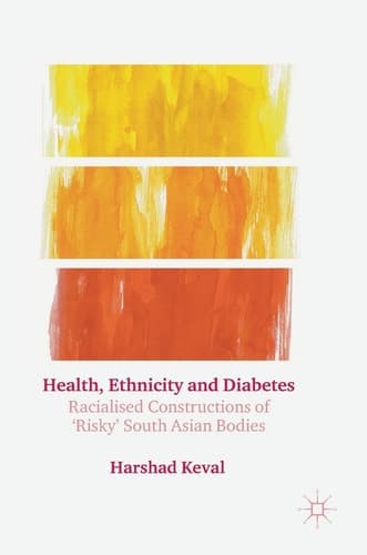 Health, Ethnicity and Diabetes Racialised Constructions of 'Risky' South Asian Bodies