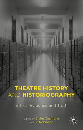 Theatre History and Historiography Ethics, Evidence and Truth