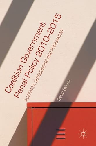 Coalition Government Penal Policy 2010–2015 Austerity, Outsourcing and Punishment