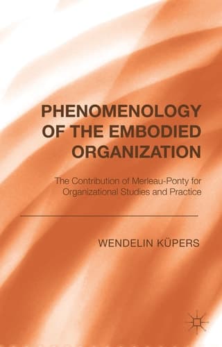 Phenomenology of the Embodied Organization The contribution of Merleau-Ponty for Organizational Studies and Practice