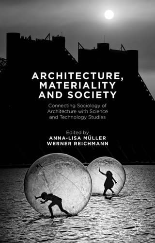 Architecture, Materiality and Society Connecting Sociology of Architecture with Science and Technology Studies