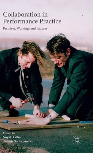 Collaboration in Performance Practice Premises, Workings and Failures