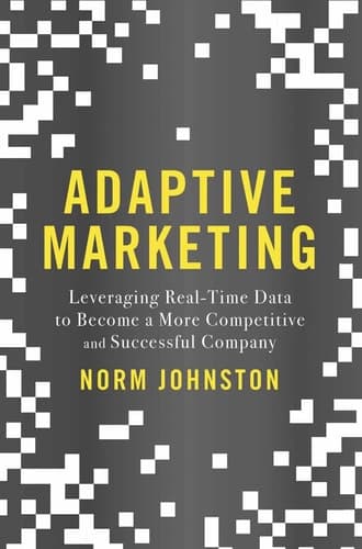 Adaptive Marketing Leveraging Real-Time Data to Become a More Competitive and Successful Company