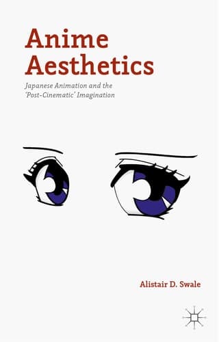 Anime Aesthetics Japanese Animation and the 'Post-Cinematic' Imagination
