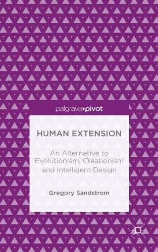 Human Extension: An Alternative to Evolutionism, Creationism and Intelligent Design