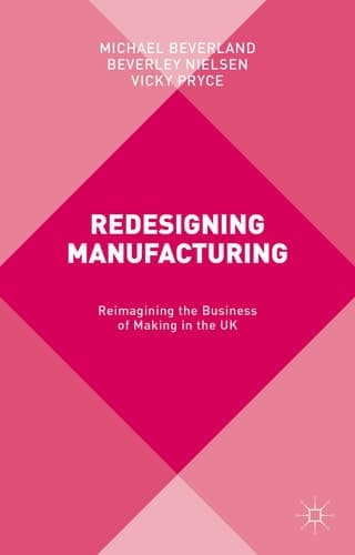 Redesigning Manufacturing Reimagining the Business of Making in the UK