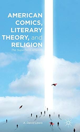 American Comics, Literary Theory, and Religion The Superhero Afterlife