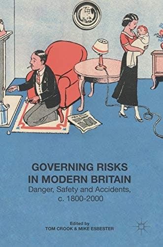 Governing Risks in Modern Britain Danger, Safety and Accidents, c. 1800–2000