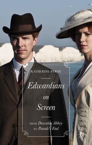 Edwardians on Screen From Downton Abbey to Parade’s End