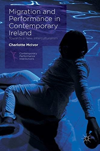 Migration and Performance in Contemporary Ireland Towards a New Interculturalism