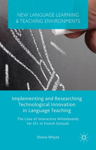 Implementing and Researching Technological Innovation in Language Teaching The Case of Interactive Whiteboards for EFL in French Schools