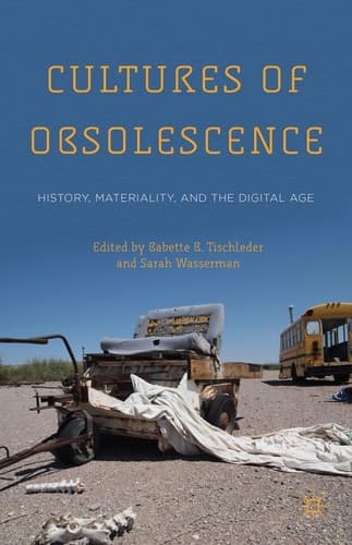 Cultures of Obsolescence History, Materiality, and the Digital Age
