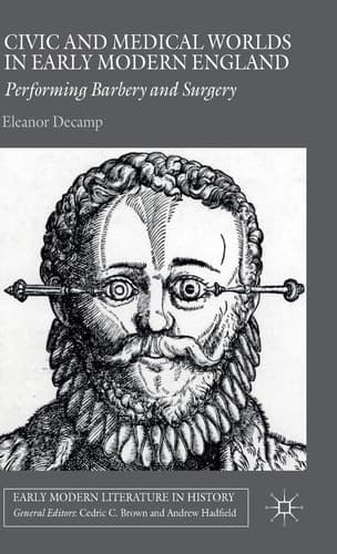 Civic and Medical Worlds in Early Modern England Performing Barbery and Surgery