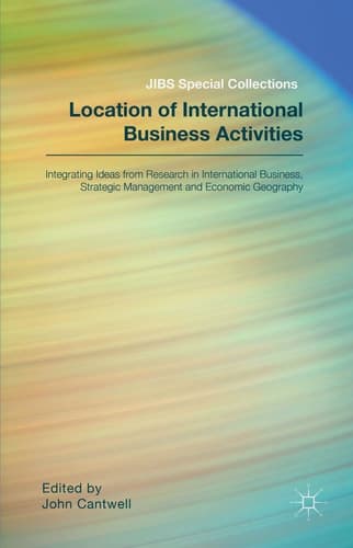 Location of International Business Activities Integrating Ideas from Research in International Business, Strategic Management and Economic Geography