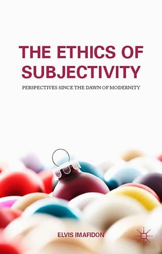 The Ethics of Subjectivity Perspectives since the Dawn of Modernity