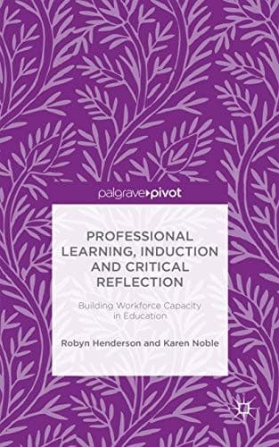 Professional Learning, Induction and Critical Reflection Building Workforce Capacity in Education